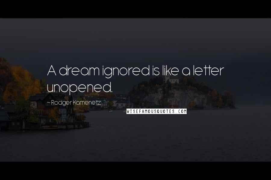 Rodger Kamenetz Quotes: A dream ignored is like a letter unopened.