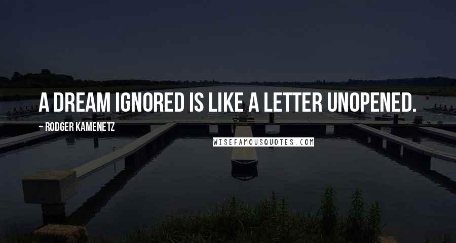 Rodger Kamenetz Quotes: A dream ignored is like a letter unopened.