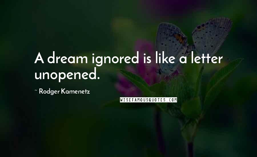 Rodger Kamenetz Quotes: A dream ignored is like a letter unopened.