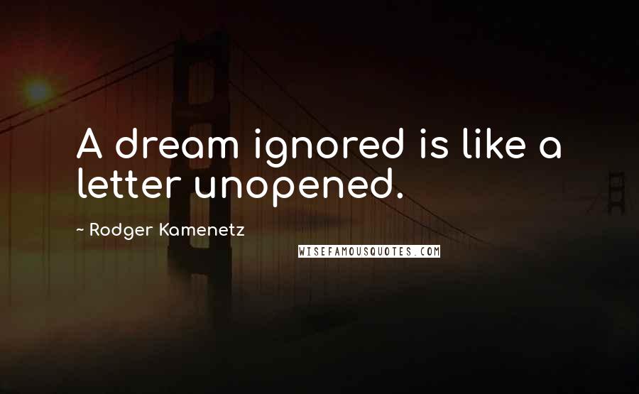 Rodger Kamenetz Quotes: A dream ignored is like a letter unopened.