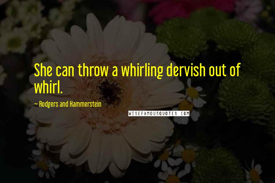 Rodgers And Hammerstein Quotes: She can throw a whirling dervish out of whirl.