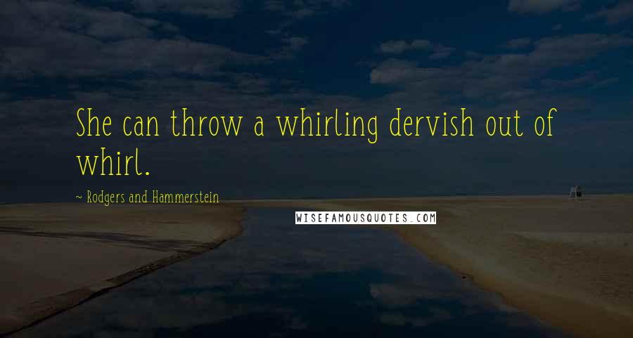 Rodgers And Hammerstein Quotes: She can throw a whirling dervish out of whirl.