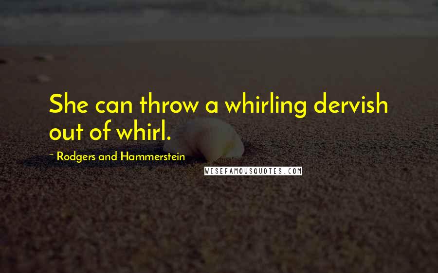 Rodgers And Hammerstein Quotes: She can throw a whirling dervish out of whirl.