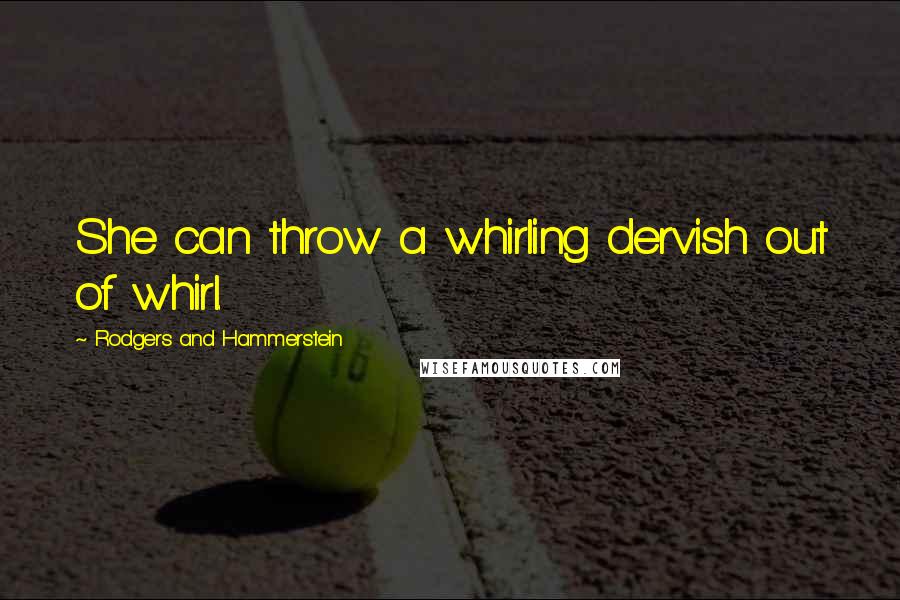 Rodgers And Hammerstein Quotes: She can throw a whirling dervish out of whirl.