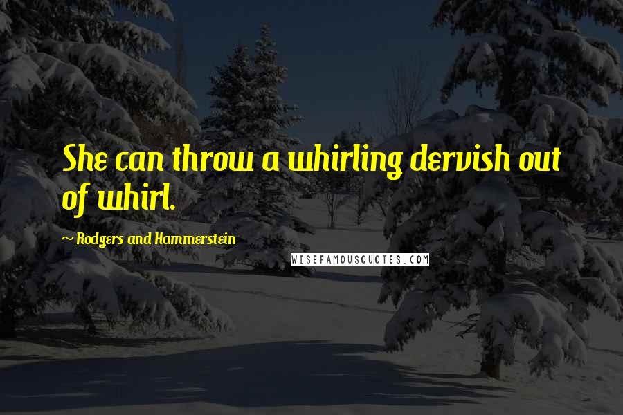 Rodgers And Hammerstein Quotes: She can throw a whirling dervish out of whirl.