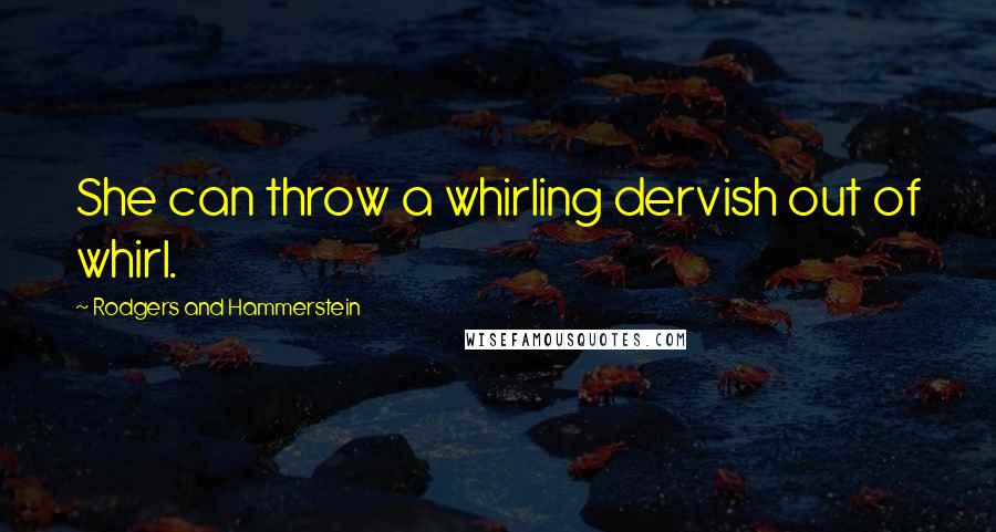 Rodgers And Hammerstein Quotes: She can throw a whirling dervish out of whirl.