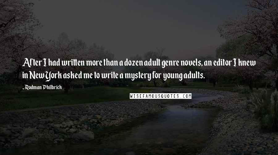 Rodman Philbrick Quotes: After I had written more than a dozen adult genre novels, an editor I knew in New York asked me to write a mystery for young adults.