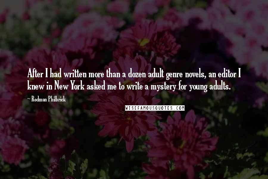 Rodman Philbrick Quotes: After I had written more than a dozen adult genre novels, an editor I knew in New York asked me to write a mystery for young adults.