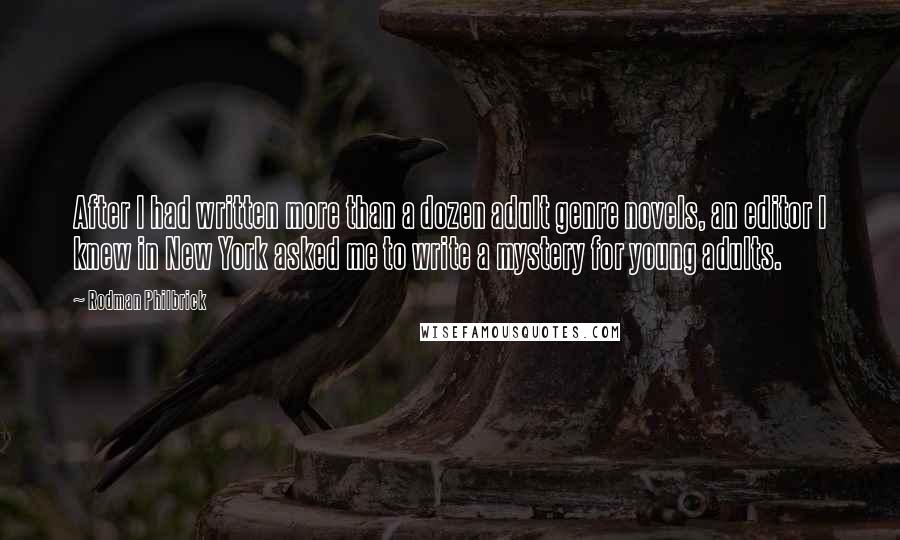 Rodman Philbrick Quotes: After I had written more than a dozen adult genre novels, an editor I knew in New York asked me to write a mystery for young adults.