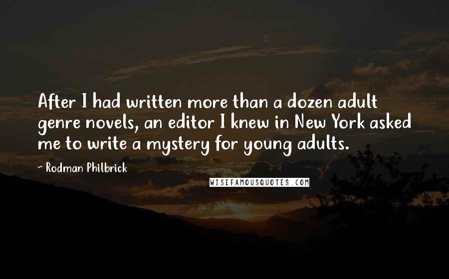 Rodman Philbrick Quotes: After I had written more than a dozen adult genre novels, an editor I knew in New York asked me to write a mystery for young adults.
