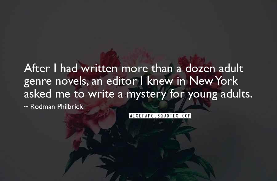 Rodman Philbrick Quotes: After I had written more than a dozen adult genre novels, an editor I knew in New York asked me to write a mystery for young adults.