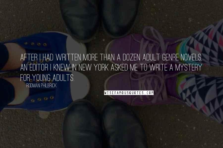 Rodman Philbrick Quotes: After I had written more than a dozen adult genre novels, an editor I knew in New York asked me to write a mystery for young adults.