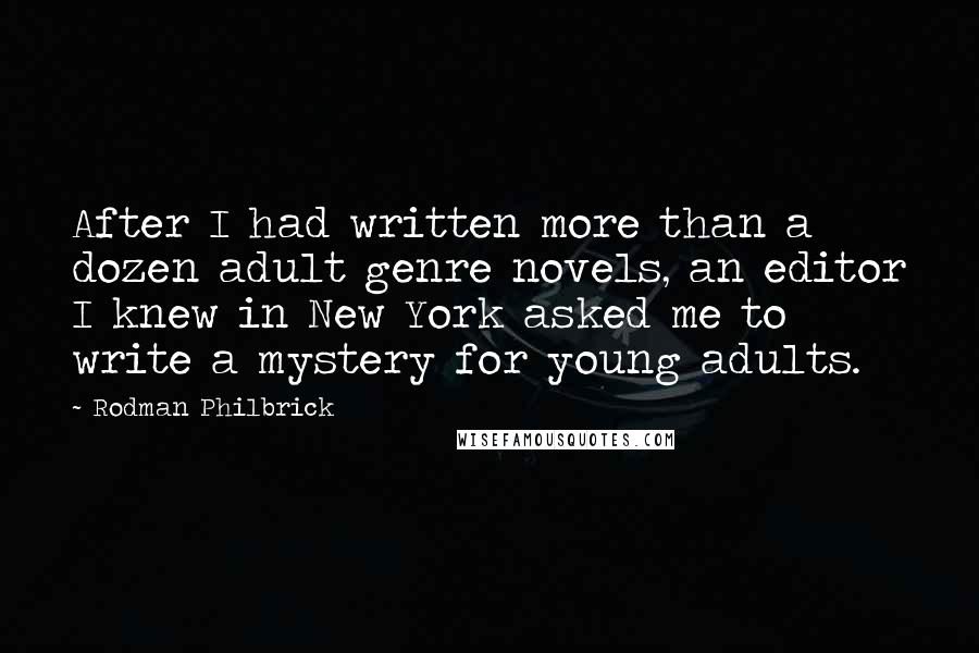 Rodman Philbrick Quotes: After I had written more than a dozen adult genre novels, an editor I knew in New York asked me to write a mystery for young adults.