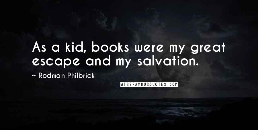 Rodman Philbrick Quotes: As a kid, books were my great escape and my salvation.