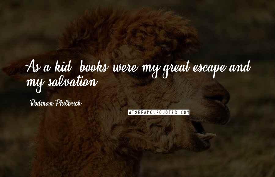 Rodman Philbrick Quotes: As a kid, books were my great escape and my salvation.