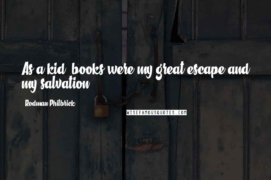 Rodman Philbrick Quotes: As a kid, books were my great escape and my salvation.