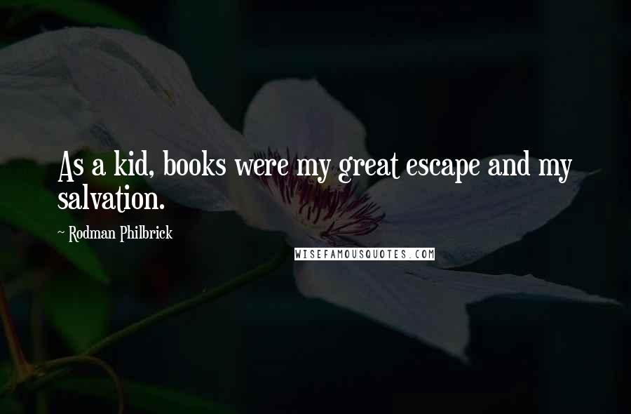 Rodman Philbrick Quotes: As a kid, books were my great escape and my salvation.