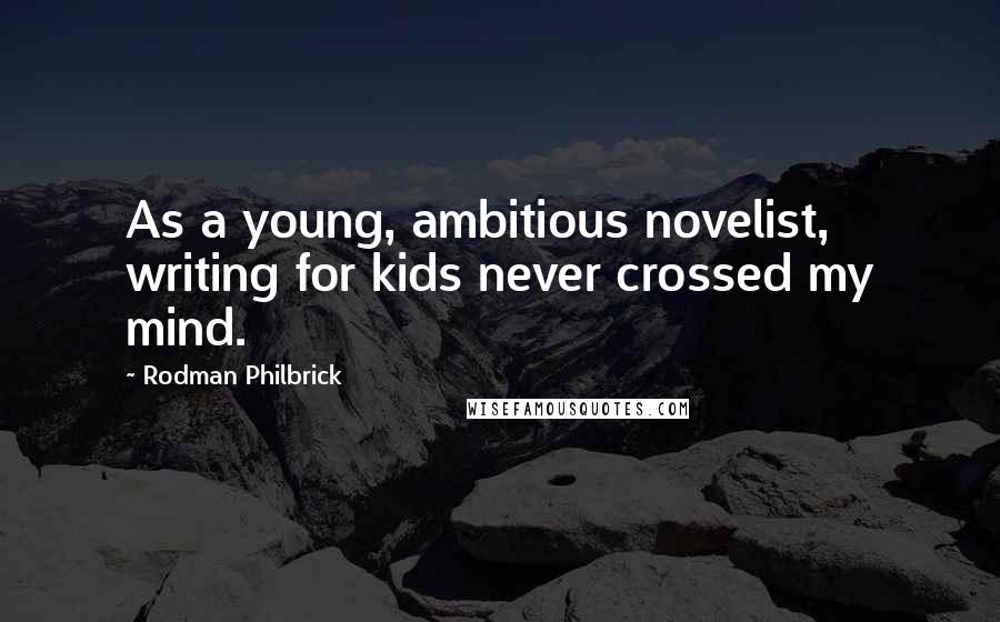 Rodman Philbrick Quotes: As a young, ambitious novelist, writing for kids never crossed my mind.