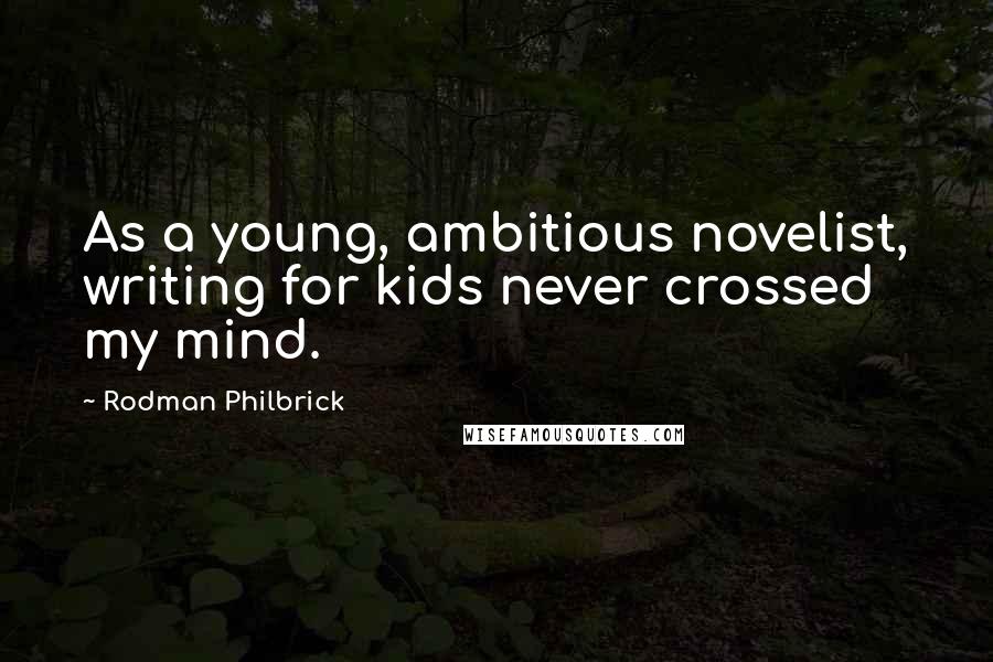 Rodman Philbrick Quotes: As a young, ambitious novelist, writing for kids never crossed my mind.