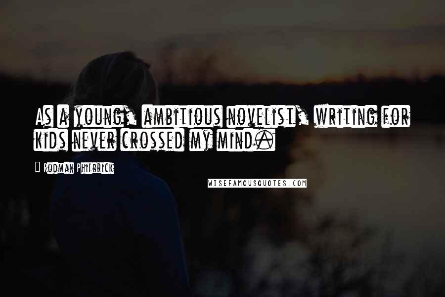 Rodman Philbrick Quotes: As a young, ambitious novelist, writing for kids never crossed my mind.