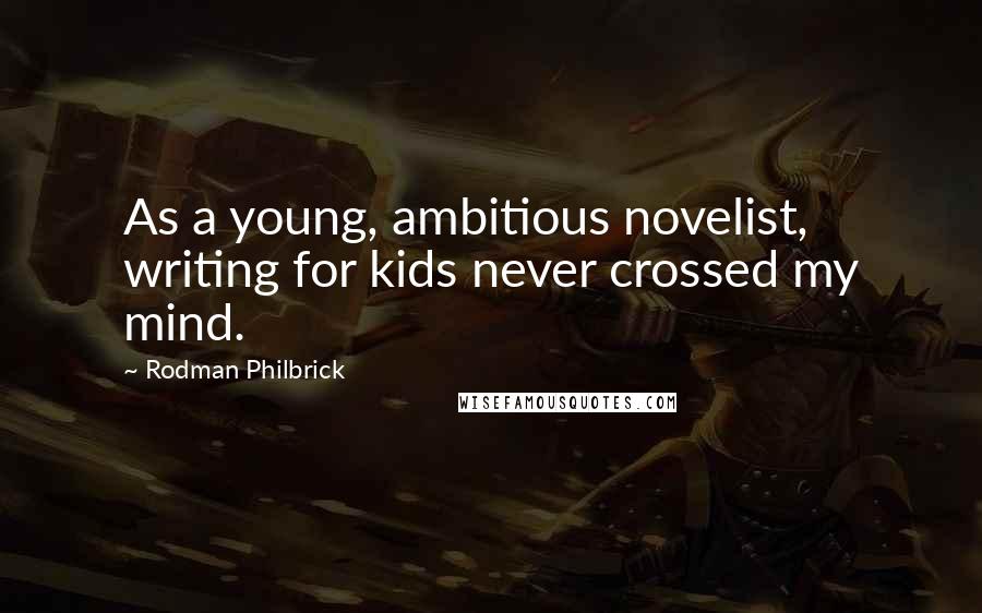 Rodman Philbrick Quotes: As a young, ambitious novelist, writing for kids never crossed my mind.