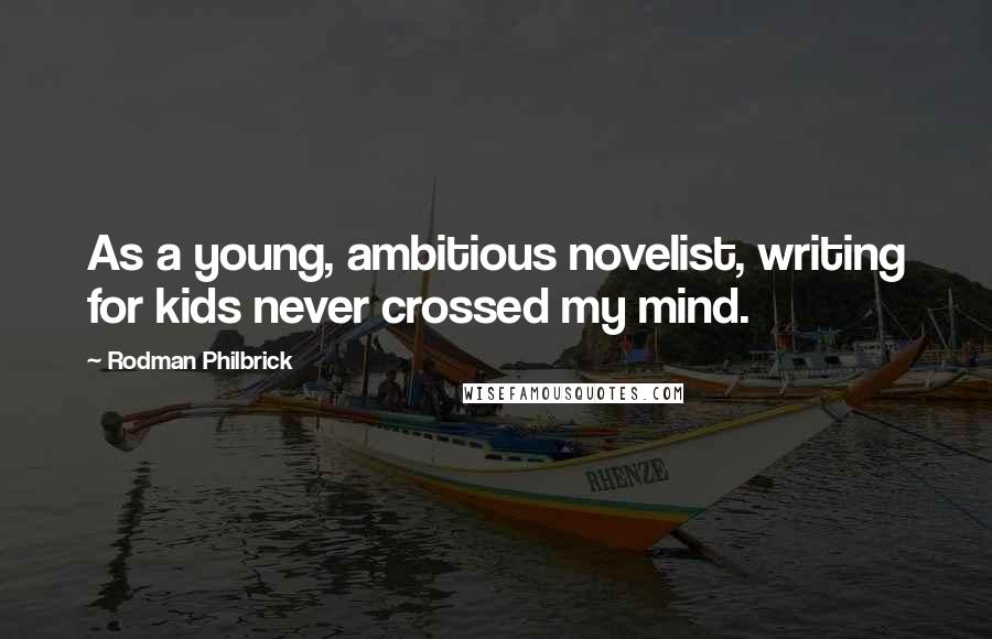Rodman Philbrick Quotes: As a young, ambitious novelist, writing for kids never crossed my mind.