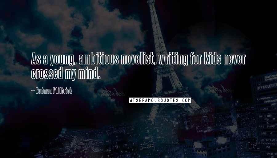 Rodman Philbrick Quotes: As a young, ambitious novelist, writing for kids never crossed my mind.