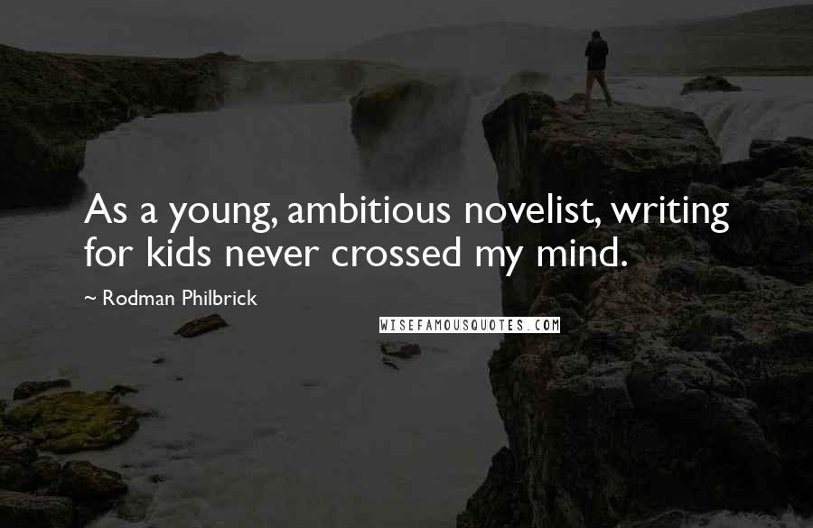 Rodman Philbrick Quotes: As a young, ambitious novelist, writing for kids never crossed my mind.