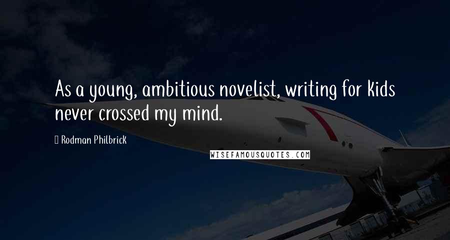 Rodman Philbrick Quotes: As a young, ambitious novelist, writing for kids never crossed my mind.