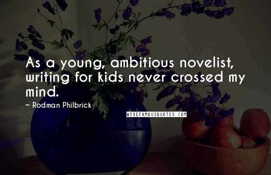 Rodman Philbrick Quotes: As a young, ambitious novelist, writing for kids never crossed my mind.