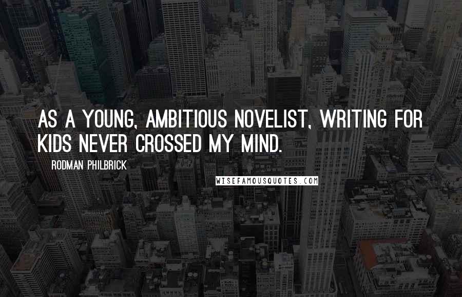 Rodman Philbrick Quotes: As a young, ambitious novelist, writing for kids never crossed my mind.