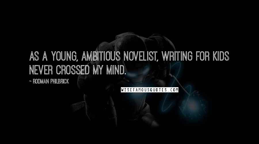 Rodman Philbrick Quotes: As a young, ambitious novelist, writing for kids never crossed my mind.