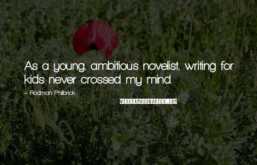 Rodman Philbrick Quotes: As a young, ambitious novelist, writing for kids never crossed my mind.