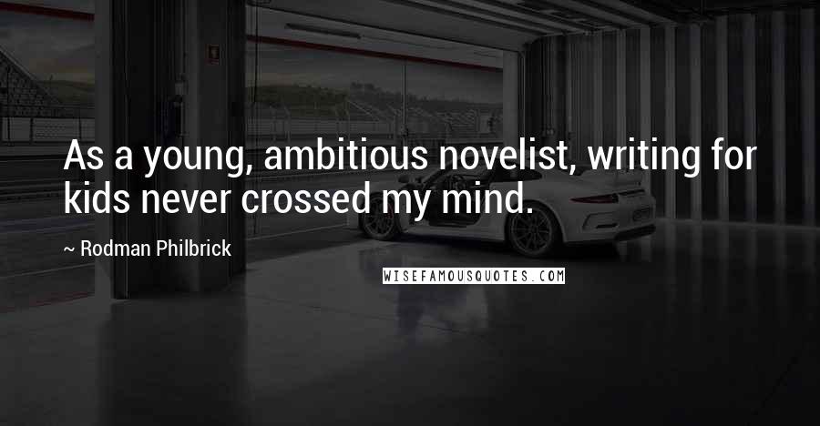 Rodman Philbrick Quotes: As a young, ambitious novelist, writing for kids never crossed my mind.