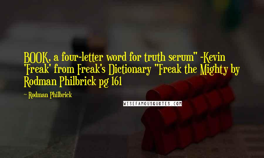 Rodman Philbrick Quotes: BOOK, a four-letter word for truth serum" -Kevin 'Freak' from Freak's Dictionary "Freak the Mighty by Rodman Philbrick pg 161