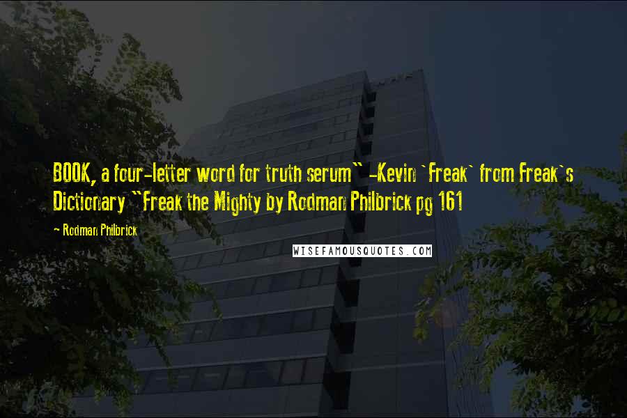 Rodman Philbrick Quotes: BOOK, a four-letter word for truth serum" -Kevin 'Freak' from Freak's Dictionary "Freak the Mighty by Rodman Philbrick pg 161