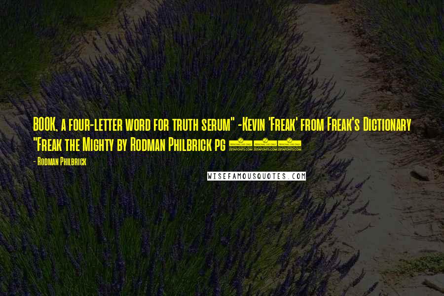 Rodman Philbrick Quotes: BOOK, a four-letter word for truth serum" -Kevin 'Freak' from Freak's Dictionary "Freak the Mighty by Rodman Philbrick pg 161