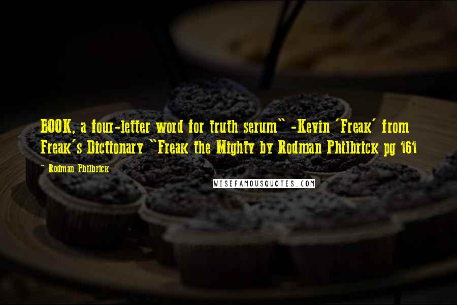 Rodman Philbrick Quotes: BOOK, a four-letter word for truth serum" -Kevin 'Freak' from Freak's Dictionary "Freak the Mighty by Rodman Philbrick pg 161