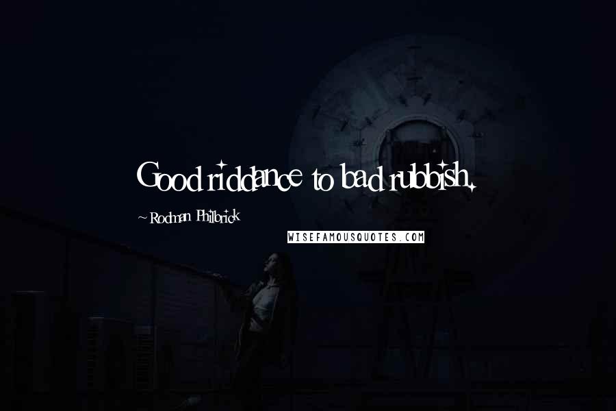 Rodman Philbrick Quotes: Good riddance to bad rubbish.