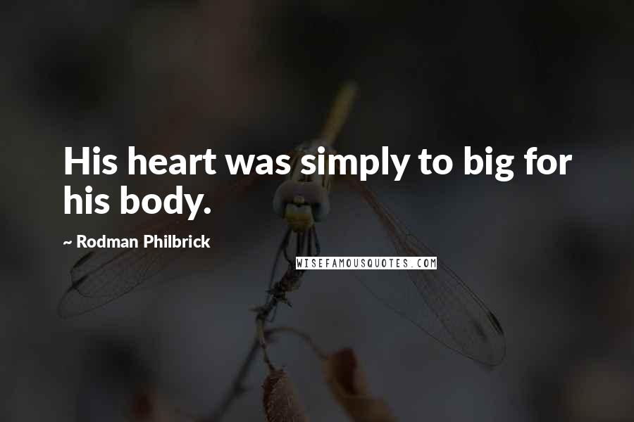 Rodman Philbrick Quotes: His heart was simply to big for his body.