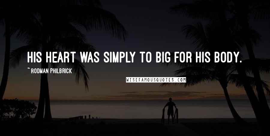 Rodman Philbrick Quotes: His heart was simply to big for his body.