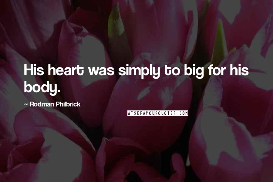 Rodman Philbrick Quotes: His heart was simply to big for his body.