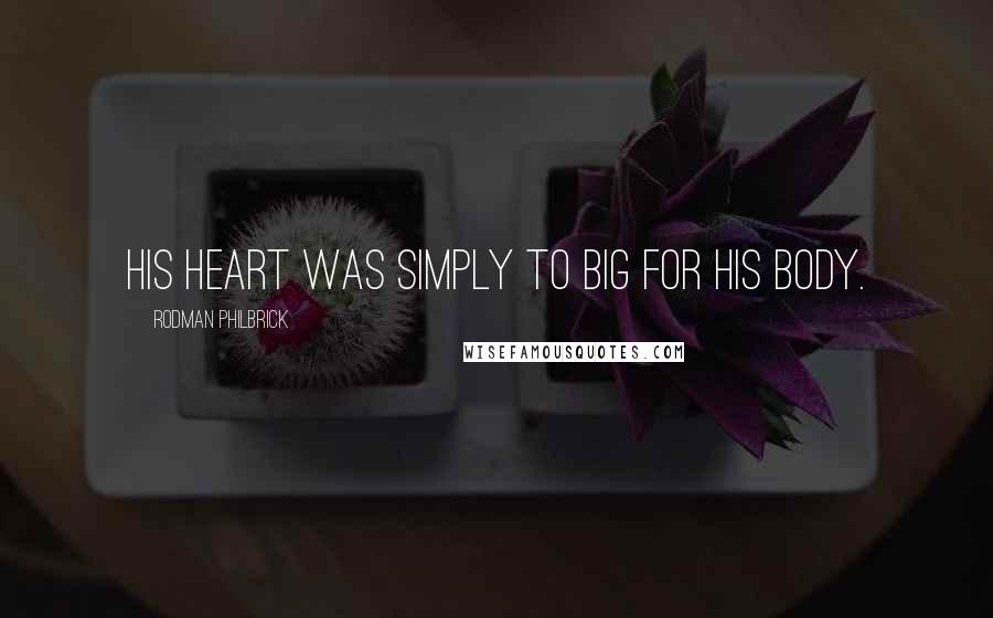 Rodman Philbrick Quotes: His heart was simply to big for his body.