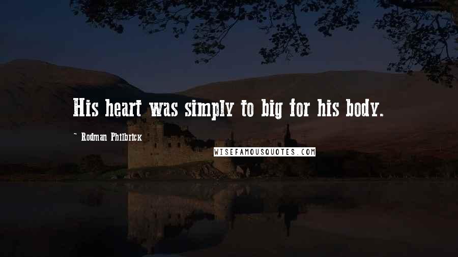 Rodman Philbrick Quotes: His heart was simply to big for his body.