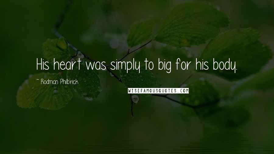 Rodman Philbrick Quotes: His heart was simply to big for his body.