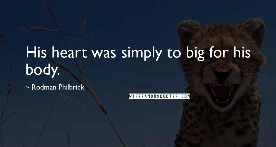 Rodman Philbrick Quotes: His heart was simply to big for his body.