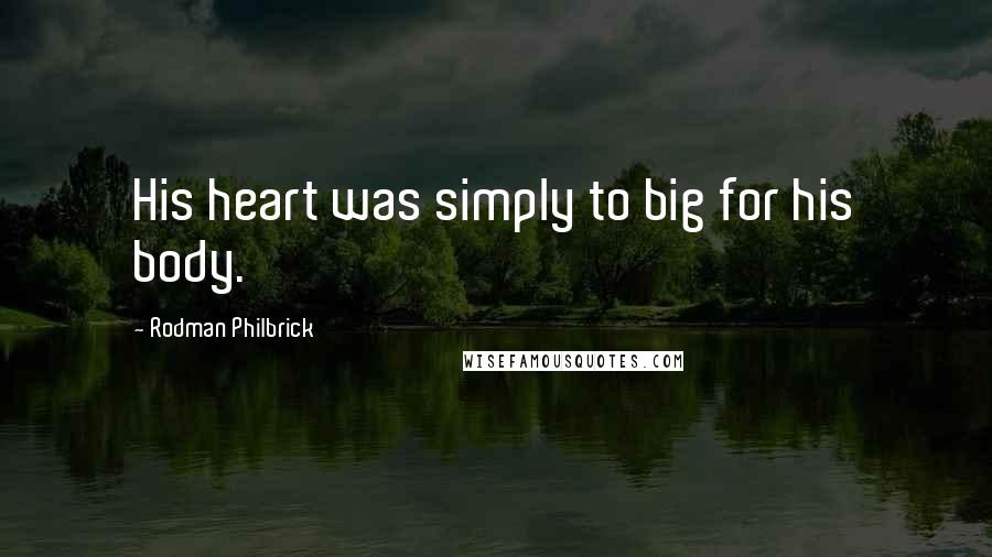 Rodman Philbrick Quotes: His heart was simply to big for his body.