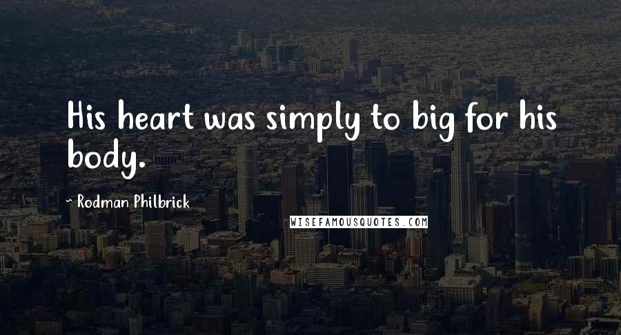 Rodman Philbrick Quotes: His heart was simply to big for his body.