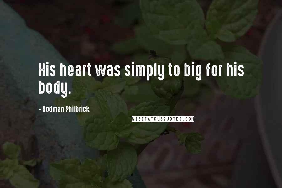 Rodman Philbrick Quotes: His heart was simply to big for his body.