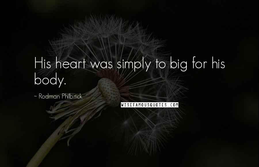 Rodman Philbrick Quotes: His heart was simply to big for his body.